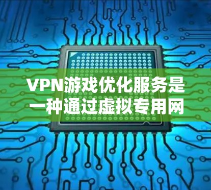 VPN游戏优化服务是一种通过虚拟专用网络连接来增强游戏性能和安全的解决方案。它通过隐藏真实IP地址、加密数据流量以及优化网络路由等方式，帮助用户更好地避开网络限制和潜在的威胁。以下是详细的分析和总结