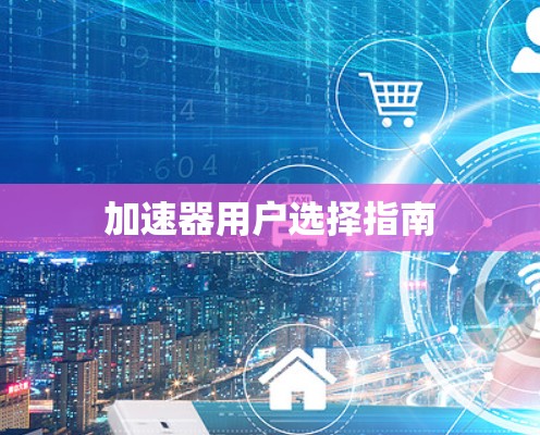 加速器用户选择指南