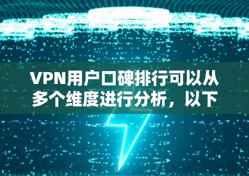 VPN用户口碑排行可以从多个维度进行分析，以下是一个综合的评估框架，帮助您选择适合的VPN服务