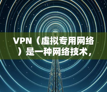 VPN（虚拟专用网络）是一种网络技术，允许用户在公共网络上建立安全连接，类似于在本地网络上访问资源。以下是VPN的主要功能及其区别