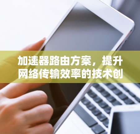 加速器路由方案，提升网络传输效率的技术创新