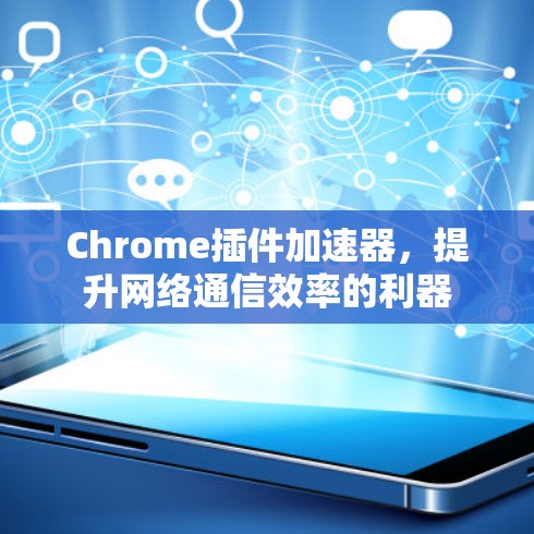 Chrome插件加速器，提升网络通信效率的利器