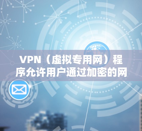 VPN（虚拟专用网）程序允许用户通过加密的网络连接访问互联网资源，这种访问通常会受到一定的限制和管理。以下是一些关于VPN程序资源访问的常见问题和解决方法
