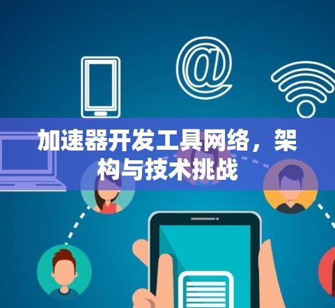 加速器开发工具网络，架构与技术挑战
