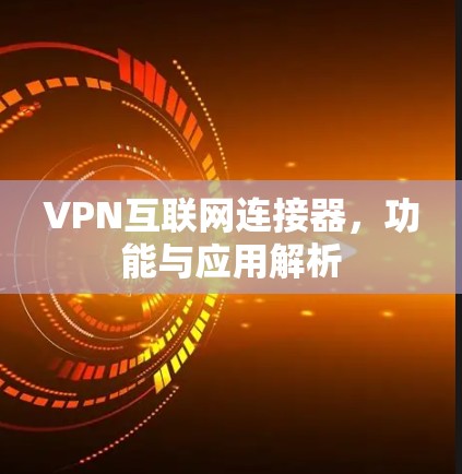 VPN互联网连接器，功能与应用解析