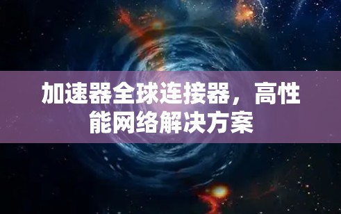 加速器全球连接器，高性能网络解决方案