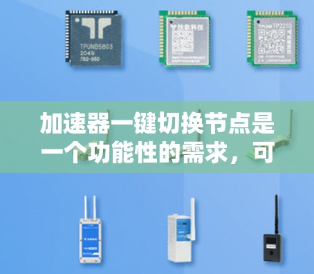 加速器一键切换节点是一个功能性的需求，可能涉及到网络加速器的配置管理和节点切换操作。以下是一些可能的实现思路和建议，供你参考