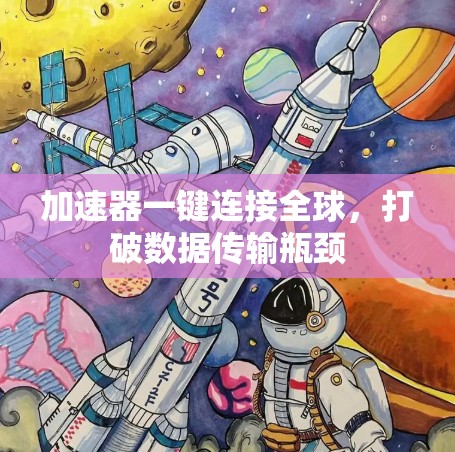 加速器一键连接全球，打破数据传输瓶颈
