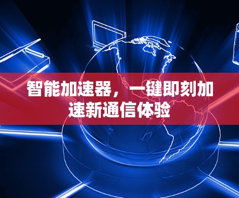 智能加速器，一键即刻加速新通信体验