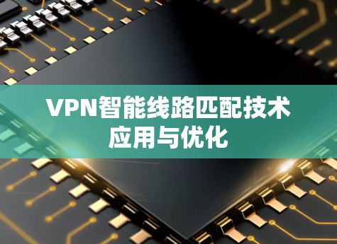 VPN智能线路匹配技术应用与优化
