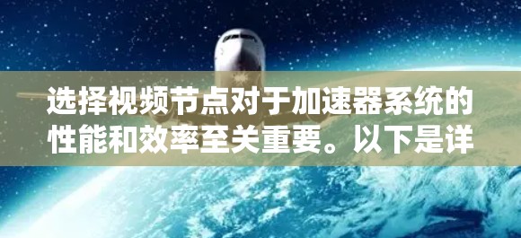 选择视频节点对于加速器系统的性能和效率至关重要。以下是详细的步骤和因素，帮助您有效选择合适的视频节点