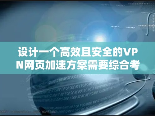 设计一个高效且安全的VPN网页加速方案需要综合考虑多个方面,确保不仅能够提升访问速度,还能提供坚实的安全保护。以下是一个详细的方案设计 设计一个高效且安全的VPN网页加速方案需要综合考虑多个方面,确保不仅能够提升访问速度,还能提供坚实的安全保护。以下是一个详细的方案设计