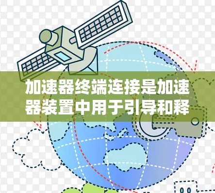 加速器终端连接是加速器装置中用于引导和释放高能粒子的关键组件,确保粒子流能够准确、稳定地传输到实验室的其他检测设备或目标。以下是对加速器终端连接的详细分析 加速器终端连接是加速器装置中用于引导和释放高能粒子的关键组件,确保粒子流能够准确、稳定地传输到实验室的其他检测设备或目标。以下是对加速器终端连接的详细分析