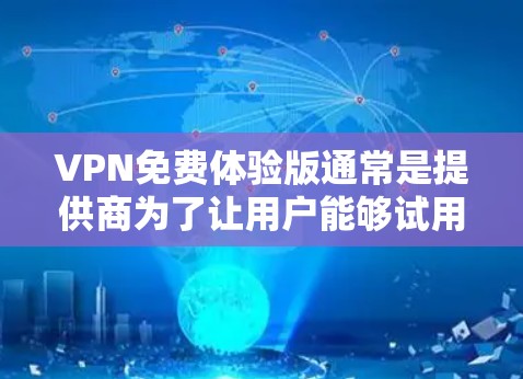 VPN免费体验版通常是提供商为了让用户能够试用他们的服务而推出的免费版本。这些免费体验版一般有一定的功能限制，但足以让用户体验VPN服务的基本功能。以下是一些常见的免费VPN体验版信息和推荐
