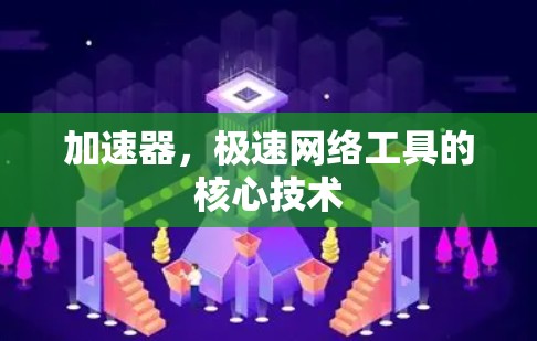 加速器，极速网络工具的核心技术