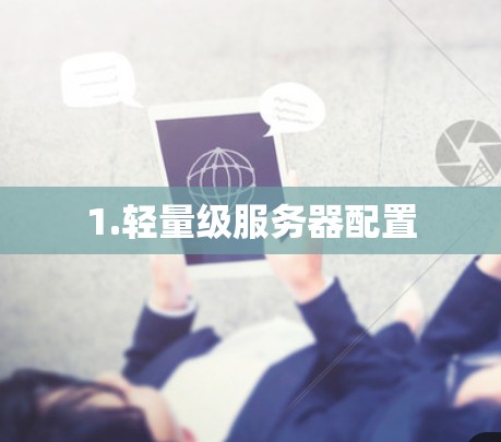 1.轻量级服务器配置 1.轻量级服务器配置