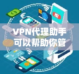 VPN代理助手可以帮助你管理和配置VPN代理服务器,以确保网络安全和隐私。以下是一些常见的VPN代理工具和服务推荐 VPN代理助手可以帮助你管理和配置VPN代理服务器,以确保网络安全和隐私。以下是一些常见的VPN代理工具和服务推荐