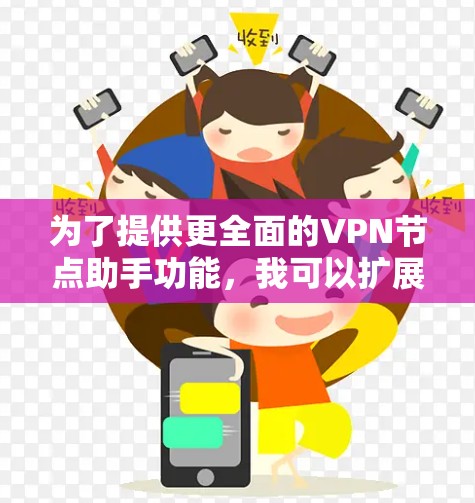为了提供更全面的VPN节点助手功能,我可以扩展功能,增加更多有用的选项和功能。以下是一个更详细的功能列表 为了提供更全面的VPN节点助手功能,我可以扩展功能,增加更多有用的选项和功能。以下是一个更详细的功能列表