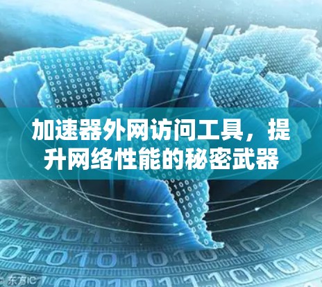 加速器外网访问工具,提升网络性能的秘密武器 加速器外网访问工具,提升网络性能的秘密武器