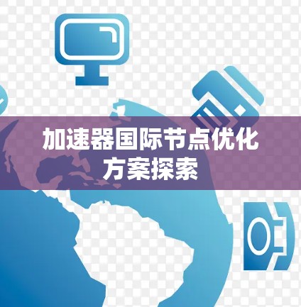 加速器国际节点优化方案探索 加速器国际节点优化方案探索
