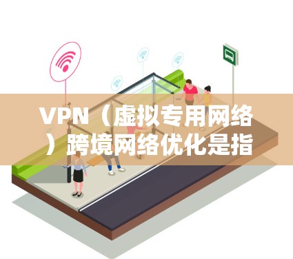 VPN(虚拟专用网络)跨境网络优化是指在跨国或区域网络环境中,通过VPN技术实现数据传输加密、安全以及高效率的解决方案。以下是一些关于VPN跨境网络优化的常见方法和策略 VPN(虚拟专用网络)跨境网络优化是指在跨国或区域网络环境中,通过VPN技术实现数据传输加密、安全以及高效率的解决方案。以下是一些关于VPN跨境网络优化的常见方法和策略