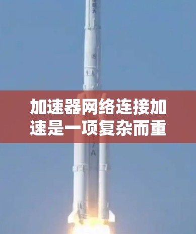 加速器网络连接加速是一项复杂而重要的技术,旨在提升网络性能,减少延迟,提高带宽利用率,并确保数据安全和可靠传输。以下是对加速器网络连接加速的详细分析和总结 加速器网络连接加速是一项复杂而重要的技术,旨在提升网络性能,减少延迟,提高带宽利用率,并确保数据安全和可靠传输。以下是对加速器网络连接加速的详细分析和总结