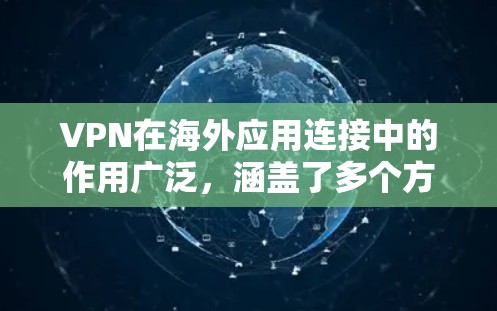 VPN在海外应用连接中的作用广泛,涵盖了多个方面,帮助用户解决各种网络问题和需求。以下是关于VPN海外应用连接的详细解释 VPN在海外应用连接中的作用广泛,涵盖了多个方面,帮助用户解决各种网络问题和需求。以下是关于VPN海外应用连接的详细解释