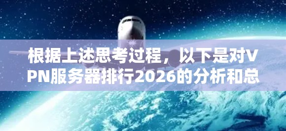 根据上述思考过程,以下是对VPN服务器排行2026的分析和总结 根据上述思考过程,以下是对VPN服务器排行2026的分析和总结