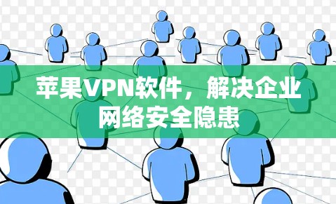 苹果VPN软件，解决企业网络安全隐患