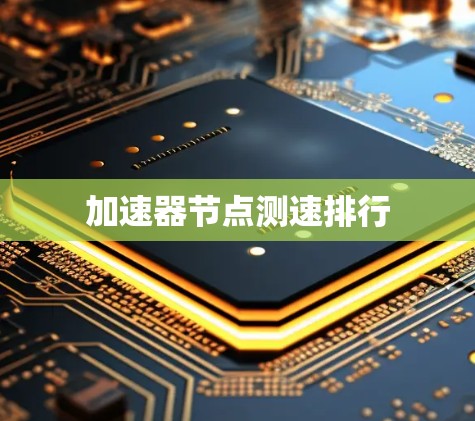 加速器节点测速排行 加速器节点测速排行