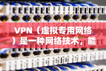 VPN（虚拟专用网络）是一种网络技术，能够为用户提供匿名的互联网访问方式，保护用户的隐私和安全。VPN通过创建一个加密的通道，使得用户的数据传输更加安全，避免被第三方窃取或监控
