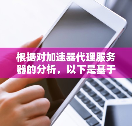 根据对加速器代理服务器的分析，以下是基于多个因素的排行，考虑了技术特性、性能测试、用户反馈和市场份额等