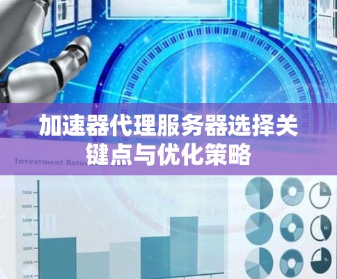 加速器代理服务器选择关键点与优化策略 加速器代理服务器选择关键点与优化策略