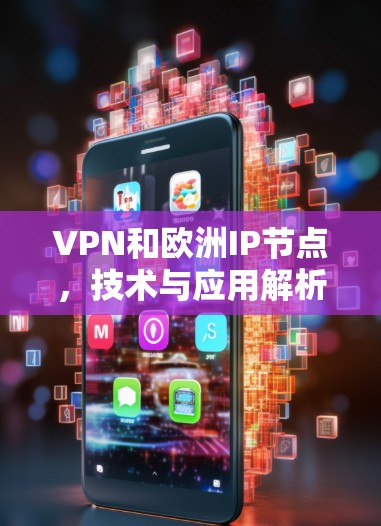 VPN和欧洲IP节点,技术与应用解析 VPN和欧洲IP节点,技术与应用解析