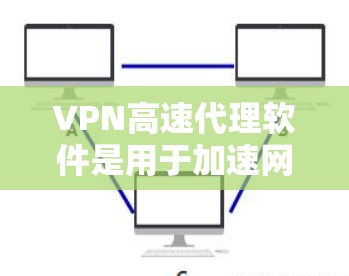 VPN高速代理软件是用于加速网络连接并提供安全防护的工具,常用于保护隐私和安全。以下是对VPN高速代理软件的详细分析 VPN高速代理软件是用于加速网络连接并提供安全防护的工具,常用于保护隐私和安全。以下是对VPN高速代理软件的详细分析
