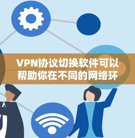 VPN协议切换软件可以帮助你在不同的网络环境中自动或手动切换VPN协议,以适应不同的需求。以下是一些常用的VPN协议切换软件和工具 VPN协议切换软件可以帮助你在不同的网络环境中自动或手动切换VPN协议,以适应不同的需求。以下是一些常用的VPN协议切换软件和工具
