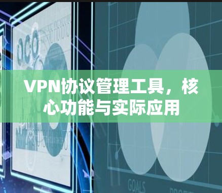VPN协议管理工具，核心功能与实际应用