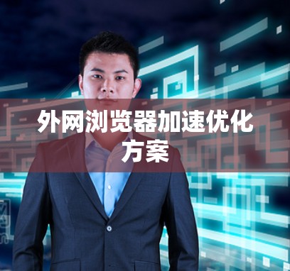 外网浏览器加速优化方案 外网浏览器加速优化方案