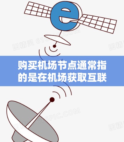 购买机场节点通常指的是在机场获取互联网接口或其他数字服务的方式。以下是详细的步骤和注意事项 购买机场节点通常指的是在机场获取互联网接口或其他数字服务的方式。以下是详细的步骤和注意事项