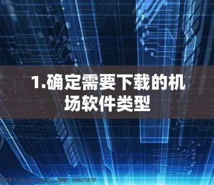 1.确定需要下载的机场软件类型 1.确定需要下载的机场软件类型