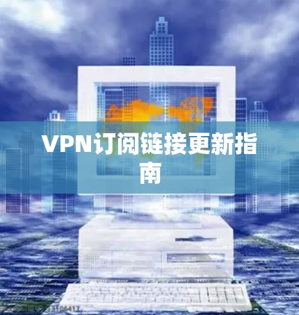 VPN订阅链接更新指南 VPN订阅链接更新指南