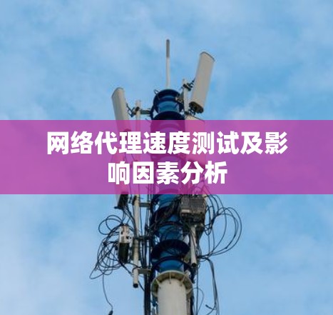 网络代理速度测试及影响因素分析