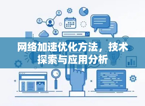 网络加速优化方法,技术探索与应用分析 网络加速优化方法,技术探索与应用分析