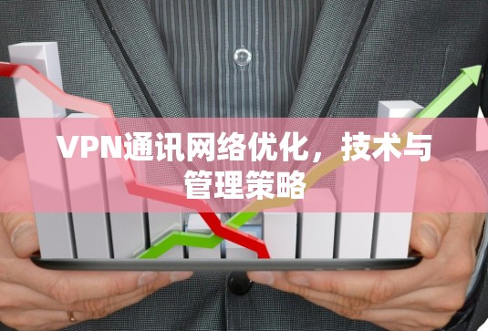 VPN通讯网络优化,技术与管理策略 VPN通讯网络优化,技术与管理策略