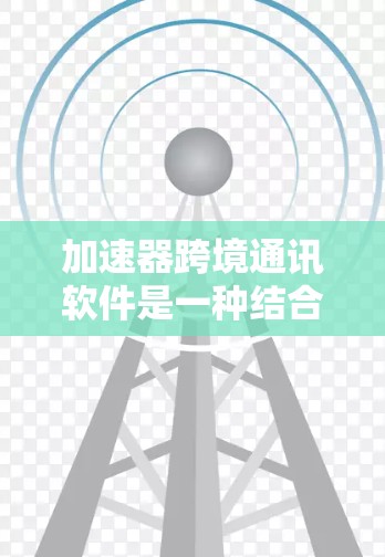 加速器跨境通讯软件是一种结合了加速技术和跨境通信功能的解决方案,旨在优化数据在国际间的传输效率和速度。以下是对这一技术的详细分析 加速器跨境通讯软件是一种结合了加速技术和跨境通信功能的解决方案,旨在优化数据在国际间的传输效率和速度。以下是对这一技术的详细分析