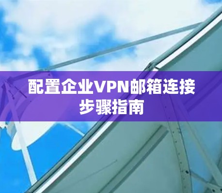 配置企业VPN邮箱连接步骤指南