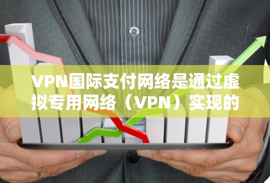 VPN国际支付网络是通过虚拟专用网络(VPN)实现的国际支付解决方案,旨在确保跨国交易的安全性和隐私性。以下是对该网络的详细分析 VPN国际支付网络是通过虚拟专用网络(VPN)实现的国际支付解决方案,旨在确保跨国交易的安全性和隐私性。以下是对该网络的详细分析