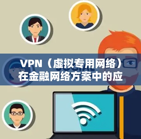 VPN（虚拟专用网络）在金融网络方案中的应用非常广泛，尤其是在需要保护敏感数据、保证网络安全和隐私的场景中。以下是一个金融网络方案的总体框架和关键设计要点