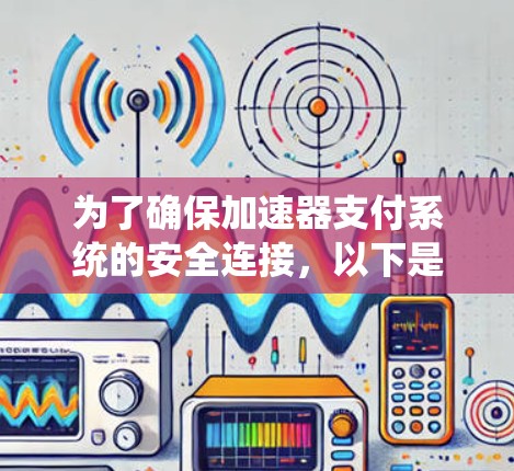 为了确保加速器支付系统的安全连接，以下是一些关键的技术和措施