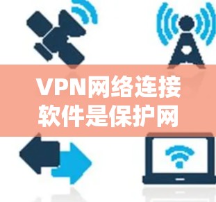 VPN网络连接软件是保护网络安全、隐私的重要工具。以下是对几种常见VPN软件和协议的详细介绍,帮助您选择适合需求的解决方案 VPN网络连接软件是保护网络安全、隐私的重要工具。以下是对几种常见VPN软件和协议的详细介绍,帮助您选择适合需求的解决方案